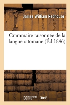 Paperback Grammaire Raisonnée de la Langue Ottomane: Appendice Contenant l'Analyse d'Un Morceau de Composition Ottomane [French] Book