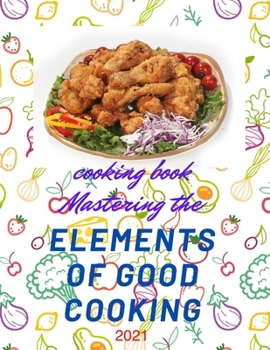 Paperback cooking book Mastering the Elements of Good Cooking: Mastering the Elements of Good Cooking The Complete Cooking for book 2021, Gift Edition Recipes f Book