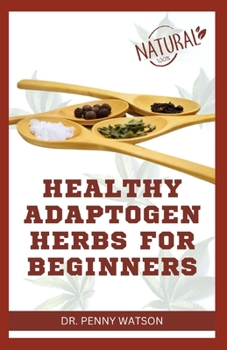 Paperback Healthy Adaptogen Herbs for Beginners: Natural Homemade Remedy for Stress Relief and Total Wellbeing Book