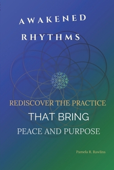 Paperback Awakened Rhythms: Rediscover the Practice That Bring Peace and Purpose Book