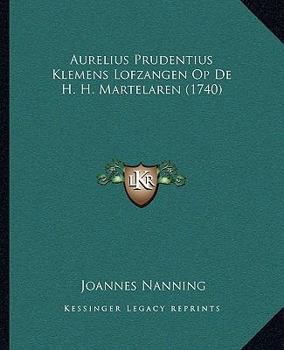 Aurelius Prudentius Klemens Lofzangen Op De H. H. Martelaren (1740)