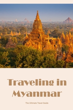 Paperback Traveling in Myanmar: The Ultimate Travel Guide: Myanmar: A Comprehensive Travel Guide. Book