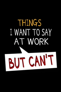 Paperback Things I Want To Say At Work But I Can't: Dot Grid Page Notebook: Perfect For Coworker Or Office Environment Book