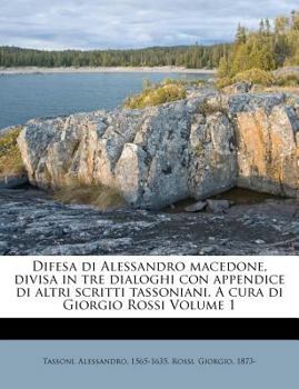 Paperback Difesa Di Alessandro Macedone, Divisa in Tre Dialoghi Con Appendice Di Altri Scritti Tassoniani. a Cura Di Giorgio Rossi Volume 1 [Italian] Book