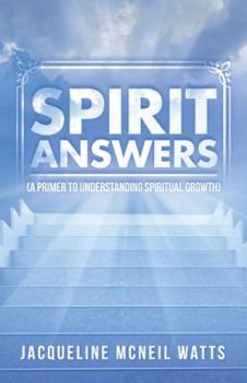 Spirit Answers: (a Primer to Understanding Spiritual Growth)