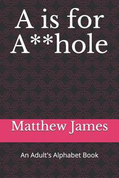 Paperback A is for A**hole: An Adult's Alphabet Book