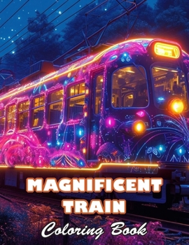 Magnificent Train Coloring Book: High Quality +100 Beautiful Designs for All Ages