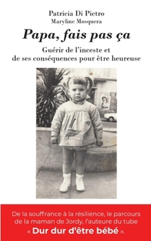 Paperback Papa, fais pas ça: Guérir de l'inceste et de ses conséquences pour être heureuse [French] Book