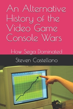 An Alternative History of the Video Game Console Wars: How Sega Dominated