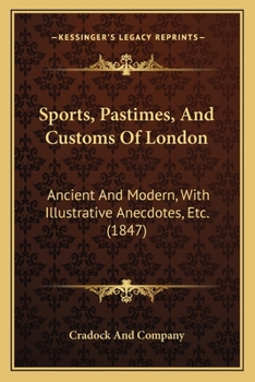 Paperback Sports, Pastimes, And Customs Of London: Ancient And Modern, With Illustrative Anecdotes, Etc. (1847) Book