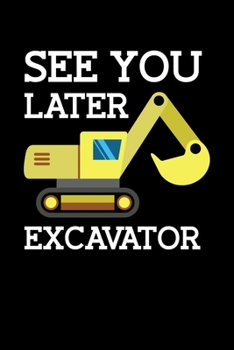 See You Later Excavator: Notebook I Notizbuch I Calepin I Taccuino I Cuaderno I Caderno I Notitieblok I Notatnik I 6x9 I A5 I 120 Pages I Dot Grid I ... I Teacher I Students I Writing I Drawing I