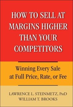 Hardcover How to Sell at Margins Higher Than Your Competitors: Winning Every Sale at Full Price, Rate, or Fee Book