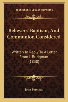 Paperback Believers' Baptism, And Communion Considered: Written In Reply To A Letter From J. Bridgman (1838) Book