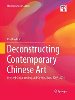 Paperback Deconstructing Contemporary Chinese Art: Selected Critical Writings and Conversations, 2007-2014 Book