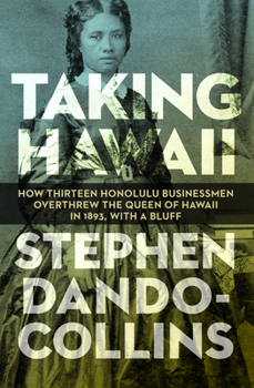 Paperback Taking Hawaii: How Thirteen Honolulu Businessmen Overthrew the Queen of Hawaii in 1893, With a Bluff Book