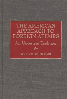 Hardcover The American Approach to Foreign Affairs: An Uncertain Tradition Book