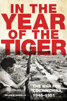 In the Year of the Tiger: The War for Cochinchina, 1945-1951 - Book  of the Campaigns and Commanders