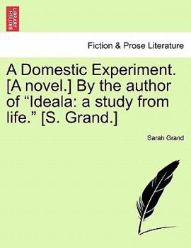Paperback A Domestic Experiment. [A Novel.] by the Author of Ideala: A Study from Life. [S. Grand.] Book