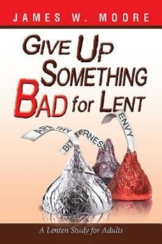 Paperback Give Up Something Bad for Lent: A Lenten Study for Adults Book