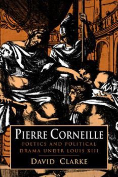 Paperback Pierre Corneille: Poetics and Political Drama Under Louis XIII Book