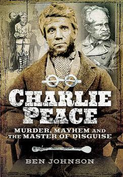 Paperback Charlie Peace: Murder, Mayhem and the Master of Disguise Book