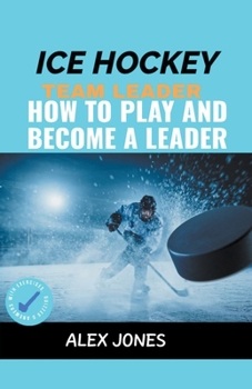 Paperback Ice Hockey Team Leader: How to Play and Become a Leader Book