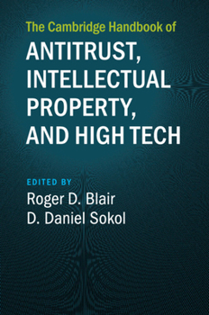 The Cambridge Handbook of Antitrust, Intellectual Property, and High Tech - Book  of the Cambridge Law Handbooks
