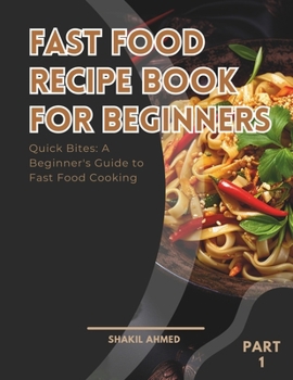 Paperback Fast Food Recipe Book For Beginners Part 1: Quick Bites: A Beginner's Guide to Fast Food Cooking Book