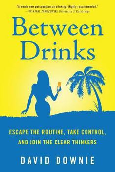 Paperback Between Drinks: Escape The Routine, Take Control, and Join The Clear Thinkers Book