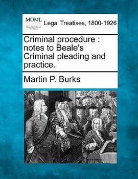Criminal procedure: notes to Beale's Criminal pleading and practice.