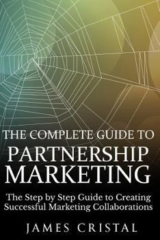 Paperback The Complete Guide to Partnership Marketing: How to Create Successful Marketing Collaborations Book