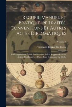 Paperback Recueil Manuel Et Pratique De Traités, Conventions Et Autres Actes Diplomatiques: Sur Lesquels Sont Établis Les Relations Et Les Rapports Existant Auj [French] Book