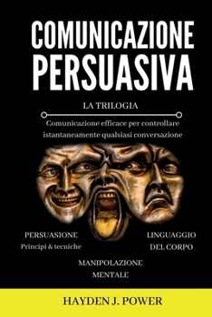 Paperback Comunicazione Persuasiva: Comunicazione Efficace per controllare qualsiasi conversazione - Tre Libri (Persuasione, Manipolazione Mentale, Lingua [Italian] Book