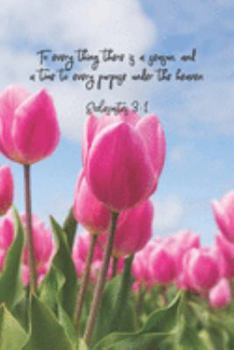To every thing there is a season, and a time to every purpose under the heaven.--Ecclesiastes 3:1: 6 x 9 lined journal for women or men with pink ... verse on cover, Ecclesiastes 3 on the back.