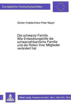 Die Schwarze Familie. Wie Entwicklungshilfe Die Schwarzafrikanische Familie Und Die Rollen Ihrer Mitglieder Veraendert Hat: Eine Untersuchung Am Beisp