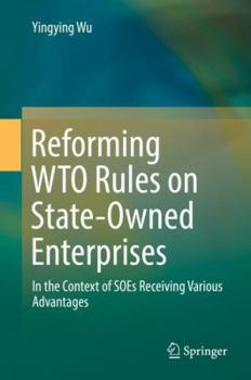 Hardcover Reforming Wto Rules on State-Owned Enterprises: In the Context of Soes Receiving Various Advantages Book