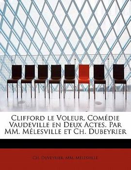 Paperback Clifford Le Voleur, Com Die Vaudeville En Deux Actes. Par MM. M Lesville Et Ch. Dubeyrier [French] Book