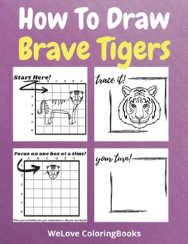 How To Draw Brave Tigers: A Step-by-Step Drawing and Activity Book for Kids to Learn to Draw Brave Tigers