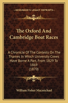 Paperback The Oxford And Cambridge Boat Races: A Chronicle Of The Contests On The Thames In Which University Crews Have Borne A Part, From 1829 To 1869 (1870) Book