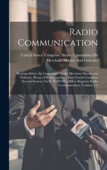 Hardcover Radio Communication: Hearings Before the Committee On the Merchant Marine and Fisheries, House of Representatives, Sixty-Fourth Congress, S Book
