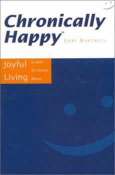 Paperback The Chronically Happy: Joyful Living in Spite of Chronic Illness Book