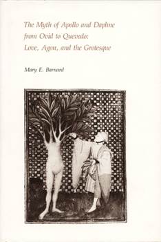 The Myth of Apollo and Daphne, from Ovid to Quevedo: Love, Agon, and the Grotesque (Duke Monographs in Medieval and Renaissance Studies) - Book  of the Duke Monographs in Medieval and Renaissance Studies