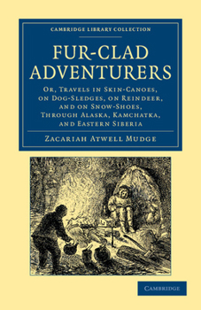 Fur-Clad Adventurers: Or, Travels in Skin-Canoes, on Dog-Sledges, on Reindeer, and on Snow-Shoes, Through Alaska, Kamchatka, and Eastern Siberia