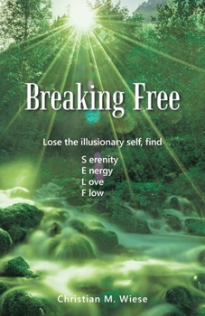 Paperback Breaking Free: Lose the Illusionary Self, Find Serenity, Energy, Love, Flow Book