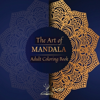 The Art of Mandala: An Adult Coloring Book Featuring 72 of the World's Most Beautiful Mandalas for Stress Relief and Relaxation, Featuring Beautiful Mandalas Designed to Soothe the Soul