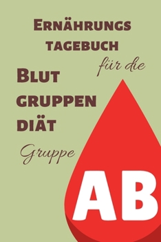 Paperback Ern?hrungstagebuch f?r die Blutgruppendi?t - Gruppe AB: Tagebuch zum Ausf?llen [German] Book