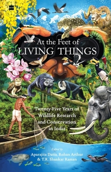 At the Feet of Living Things: Twenty-Five Years of Wildlife Research and Conservation in India