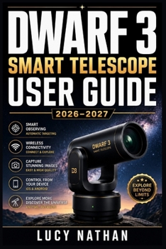 DWARF 3 SMART TELESCOPE USER GUIDE 2026–2027: From Unboxing to Deep-Space Imaging — Setup, App Connection, Maintenance and Troubleshooting for the Automated Stargazing Camera