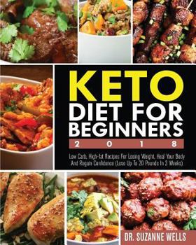 Paperback Keto Diet for Beginners 2018: Low Carb, High-Fat Recipes for Losing Weight, Heal Your Body and Regain Confidence (Lose Up to 20 Pounds in 3 Weeks) Book