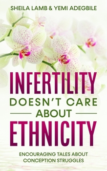 Paperback Infertility Doesn't Care About Ethnicity: Encouraging Tales About Conception Struggles Book